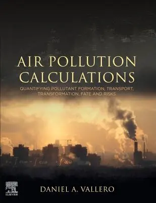 Cálculos de contaminación atmosférica: Cuantificación de la formación, el transporte, la transformación, el destino y los riesgos de los contaminantes - Air Pollution Calculations: Quantifying Pollutant Formation, Transport, Transformation, Fate and Risks