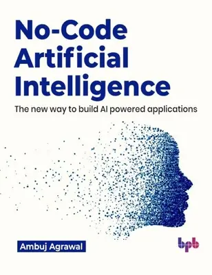 Inteligencia Artificial Sin Código: La Nueva Forma de Construir Aplicaciones Potenciadas por IA - No-Code Artificial Intelligence: The New Way to Build AI Powered Applications