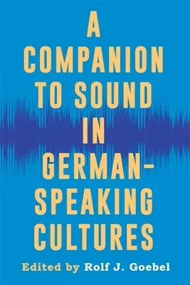 A Companion to Sound in German-Speaking Cultures (El sonido en las culturas germanófonas) - A Companion to Sound in German-Speaking Cultures