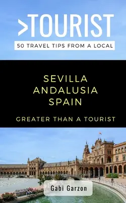 Greater Than a Tourist- Sevilla Andalucía España: 50 consejos de viaje de un lugareño - Greater Than a Tourist- Sevilla Andalusia Spain: 50 Travel Tips from a Local