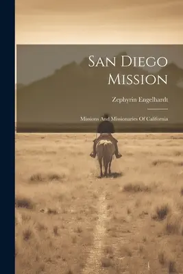 Misión de San Diego: Misiones y Misioneros de California - San Diego Mission: Missions And Missionaries Of California