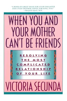 Cuando tu madre y tú no podéis ser amigas: Cómo resolver la relación más complicada de tu vida - When You and Your Mother Can't Be Friends: Resolving the Most Complicated Relationship of Your Life