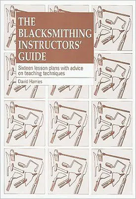 Guía del instructor de herrería: Dieciséis planes de clase con consejos didácticos - The Blacksmithing Instructors Guide: Sixteen Lesson Plans with Teaching Advice