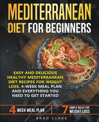 Dieta Mediterránea para Principiantes: Recetas Saludables de la Dieta Mediterránea para Bajar de Peso. Plan de comidas de 4 semanas. Todo lo que necesitas para conseguir - Mediterranean Diet for Beginners: Easy and Delicious Healthy Mediterranean Diet Recipes for Weight Loss. 4-Week Meal Plan. Everything you Need to Get