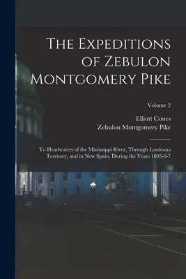 Las expediciones de Zebulon Montgomery Pike: To Headwaters of the Mississippi River, Through Louisiana Territory, and in New Spain, During the Years 18 - The Expeditions of Zebulon Montgomery Pike: To Headwaters of the Mississippi River, Through Louisiana Territory, and in New Spain, During the Years 18