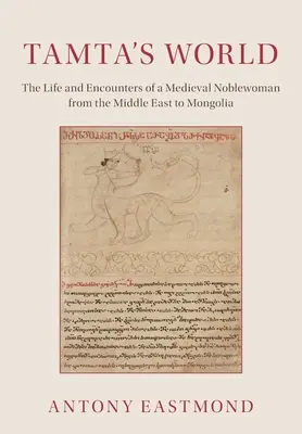 El mundo de Tamta: Vida y encuentros de una noble medieval desde Oriente Próximo hasta Mongolia - Tamta's World: The Life and Encounters of a Medieval Noblewoman from the Middle East to Mongolia