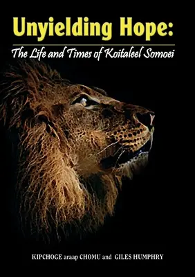 Esperanza inquebrantable: vida y época de Koitaleel Somoei: vida y época de Koitalel Samoei - Unyielding Hope: The Life and Times of Koitaleel Somoei: The Life and Times of Koitalel Samoei