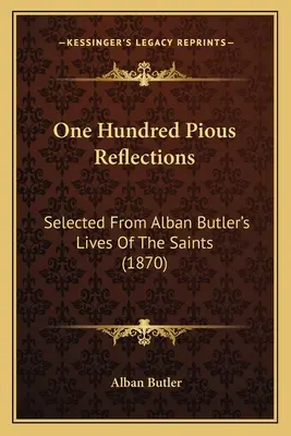 Cien reflexiones piadosas: Seleccionadas de las Vidas de los santos de Alban Butler (1870) - One Hundred Pious Reflections: Selected From Alban Butler's Lives Of The Saints (1870)