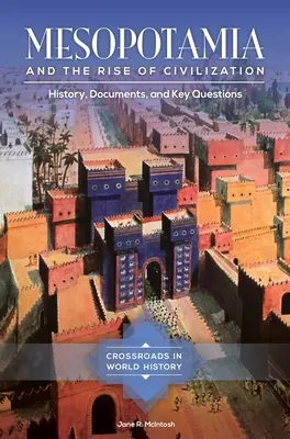 Mesopotamia y el surgimiento de la civilización: Historia, documentos y preguntas clave - Mesopotamia and the Rise of Civilization: History, Documents, and Key Questions
