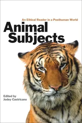 Sujetos animales: Una lectura ética en un mundo posthumano - Animal Subjects: An Ethical Reader in a Posthuman World