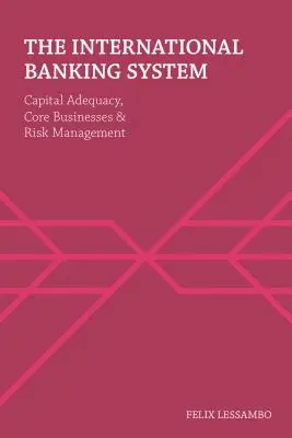 El sistema bancario internacional: Adecuación del capital, actividades principales y gestión del riesgo - The International Banking System: Capital Adequacy, Core Businesses and Risk Management