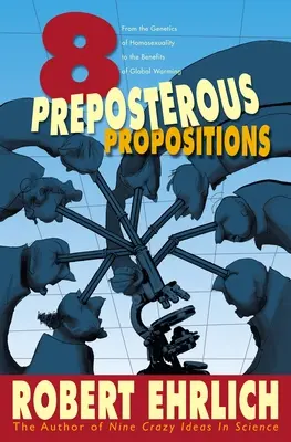 Ocho proposiciones absurdas: De la genética de la homosexualidad a los beneficios del calentamiento global - Eight Preposterous Propositions: From the Genetics of Homosexuality to the Benefits of Global Warming