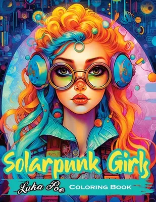 Solarpunk Girls: Un libro para colorear con chicas Solarpunk empoderadas - Solarpunk Girls: A Coloring Book Featuring Empowered Solarpunk Girls