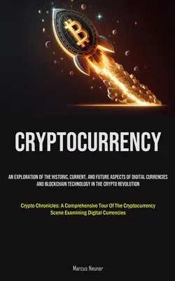 Cryptocurrency: Una Exploración De Los Aspectos Históricos, Actuales Y Futuros De Las Monedas Digitales Y De La Tecnología Blockchain En El Cri - Cryptocurrency: An Exploration Of The Historic, Current, And Future Aspects Of Digital Currencies And Blockchain Technology In The Cry