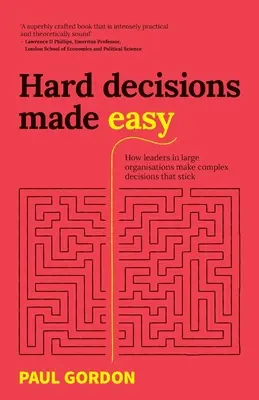 Decisiones difíciles con facilidad: cómo los líderes de las grandes organizaciones toman decisiones complejas que funcionan - Hard Decisions Made Easy: How Leaders in Large Organisations Make Complex Decisions That Stick