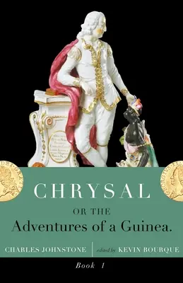 Chrysal, Or, the Adventures of a Guinea (Volumen I) - Chrysal, Or, the Adventures of a Guinea (Volume I)
