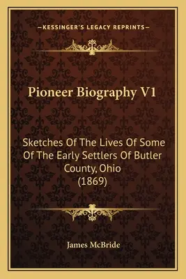 Biografía de los pioneros V1: Esbozos de las vidas de algunos de los primeros colonos del condado de Butler, Ohio (1869) - Pioneer Biography V1: Sketches Of The Lives Of Some Of The Early Settlers Of Butler County, Ohio (1869)