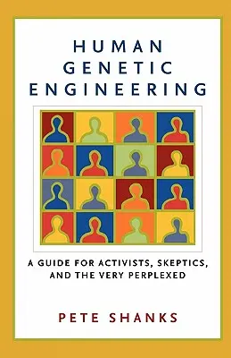 Ingeniería genética humana: Guía para activistas, escépticos y personas perplejas - Human Genetic Engineering: A Guide for Activists, Skeptics, and the Very Perplexed