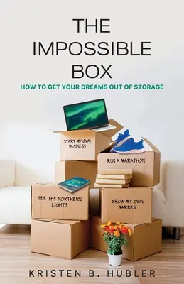 La caja imposible: Cómo sacar tus sueños del almacén - The Impossible Box: How to Get Your Dreams Out of Storage