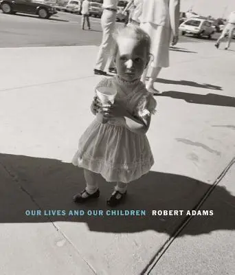 Robert Adams Nuestras vidas y nuestros hijos: Fotografías tomadas cerca de la planta de armas nucleares de Rocky Flats 1979-1983 - Robert Adams: Our Lives and Our Children: Photographs Taken Near the Rocky Flats Nuclear Weapons Plant 1979-1983