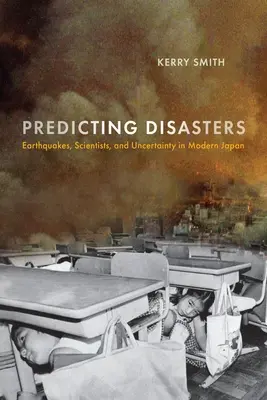 Predicción de catástrofes: Terremotos, científicos e incertidumbre en el Japón moderno - Predicting Disasters: Earthquakes, Scientists, and Uncertainty in Modern Japan