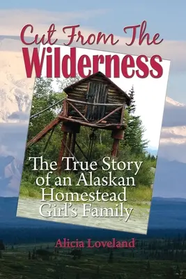 Recortada del desierto: La verdadera historia de una granjera de Alaska - Cut From The Wilderness: The True Story of an Alaskan Homestead Girl