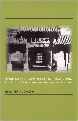 El poder negociado en la China imperial tardía: El Zongli Yamen y la política de reforma - Negotiated Power in Late Imperial China: The Zongli Yamen and the Politics of Reform