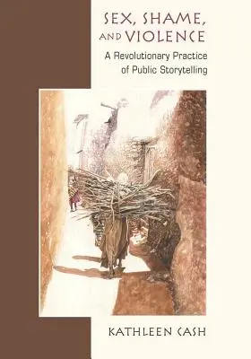 Sexo, vergüenza y violencia: Una práctica revolucionaria de narración pública en comunidades pobres - Sex, Shame, and Violence: A Revolutionary Practice of Public Storytelling in Poor Communities