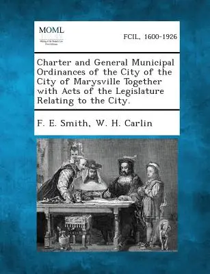 Charter and General Municipal Ordinances of the City of the City of Marysville Together with Acts of the Legislature Relating to the City.