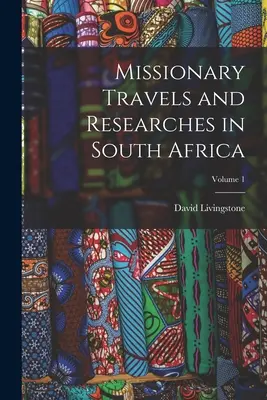 Viajes e investigaciones misioneras en Sudáfrica; Volumen 1 - Missionary Travels and Researches in South Africa; Volume 1