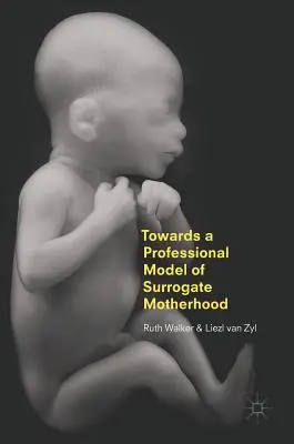 Hacia un modelo profesional de maternidad subrogada - Towards a Professional Model of Surrogate Motherhood