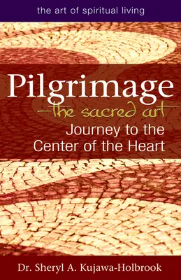 Peregrinación: el arte sagrado: Viaje al centro del corazón - Pilgrimage--The Sacred Art: Journey to the Center of the Heart