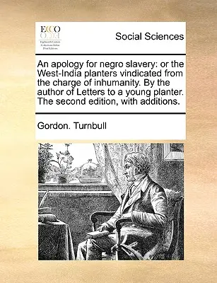 Apología de la Esclavitud de los Negros: O Los Plantadores de la India Occidental Vindicados de la Acusación de Inhumanidad. por el Autor de Cartas a un Joven Plantador. el - An Apology for Negro Slavery: Or the West-India Planters Vindicated from the Charge of Inhumanity. by the Author of Letters to a Young Planter. the