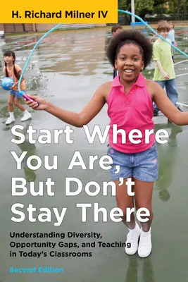 Empiece donde esté, pero no se quede ahí, segunda edición: Comprender la diversidad, las diferencias de oportunidades y la enseñanza en las aulas actuales - Start Where You Are, But Don't Stay There, Second Edition: Understanding Diversity, Opportunity Gaps, and Teaching in Today's Classrooms