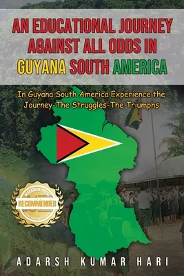 Un viaje educativo contra viento y marea en la Guayana Sudamericana: En la Guayana Sudamericana Experimenta el viaje - Las luchas - Los triunfos - An Educational Journey Against All Odds in Guyana South America: In Guyana South America Experience the Journey-The Struggles-The Triumphs