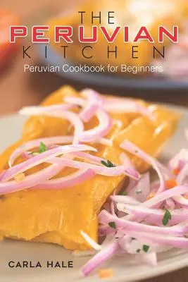 La cocina peruana: Libro de cocina peruana para principiantes - The Peruvian Kitchen: Peruvian Cookbook for Beginners