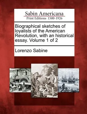 Semblanzas biográficas de los leales a la Revolución Americana, con un ensayo histórico. Volumen 1 de 2 - Biographical sketches of loyalists of the American Revolution, with an historical essay. Volume 1 of 2