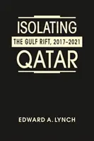 Aislar a Qatar - La brecha del Golfo, 2017-2021 - Isolating Qatar - The Gulf Rift, 2017-2021