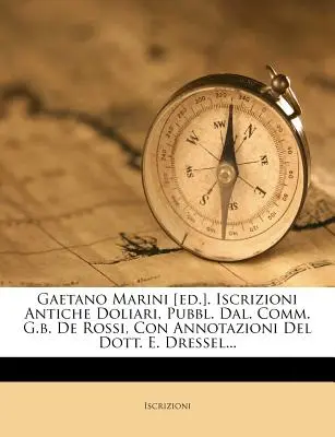 Gaetano Marini [ed.]. Iscrizioni Antiche Doliari, Pubbl. Dal. Com. G.b. De Rossi, Con Annotazioni Del Dott. E. Dressel... - Gaetano Marini [ed.]. Iscrizioni Antiche Doliari, Pubbl. Dal. Comm. G.b. De Rossi, Con Annotazioni Del Dott. E. Dressel...
