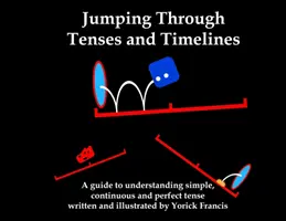 Saltando a través de tiempos y líneas de tiempo: Una guía para entender los tiempos simples, continuos y perfectos - Jumping Through Tenses and Timelines: A guide to understanding simple, continuous and perfect tense