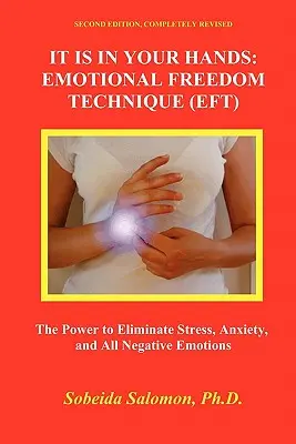 Está en tus manos. Técnica de Liberación Emocional (Eft): el poder de eliminar el estrés, la ansiedad y todas las emociones negativas - It Is in Your Hands. Emotional Freedom Technique (Eft): the Power to Eliminate Stress, Anxiety, and All Negative Emotions