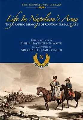 La vida en el ejército de Napoleón: Las memorias gráficas del capitán Elzear Blaze - Life in Napoleon's Army: The Graphic Memoirs of Captain Elzear Blaze