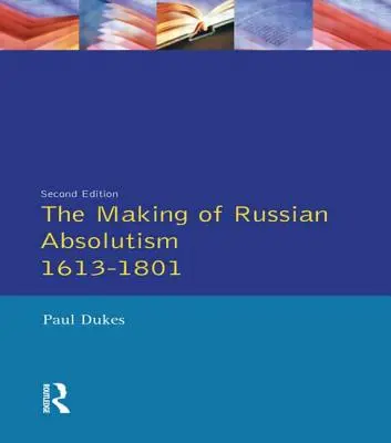 La formación del absolutismo ruso 1613-1801 - The Making of Russian Absolutism 1613-1801