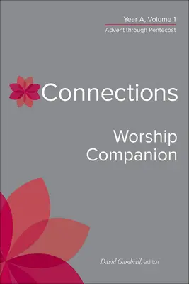 Connections Worship Companion, Año A, Volumen 1: De Adviento a Pentecostés - Connections Worship Companion, Year A, Volume 1: Advent Through Pentecost