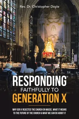 Responder fielmente a la Generación X: Por qué la Generación X rechazó la Iglesia en masa, qué significa para el futuro de la Iglesia y qué podemos hacer al respecto - Responding Faithfully to Generation X: Why Gen X Rejected the Church En Masse, What It Means to the Future of the Church & What We Can Do About It