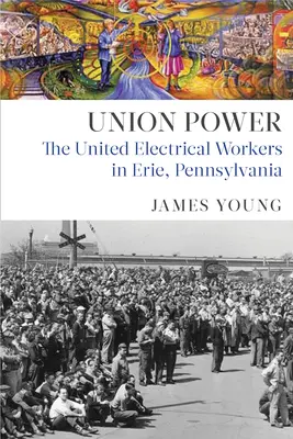 El poder del sindicato: United Electrical Workers en Erie, Pensilvania - Union Power: The United Electrical Workers in Erie, Pennsylvania