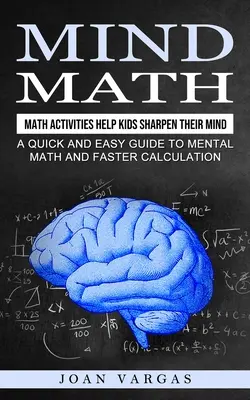 Mind Math: Actividades Matemáticas que Ayudan a los Niños a Agudizar su Mente (Una Guía Rápida y Fácil para la Matemática Mental y el Cálculo Más Rápido) - Mind Math: Math Activities Help Kids Sharpen Their Mind (A Quick and Easy Guide to Mental Math and Faster Calculation)