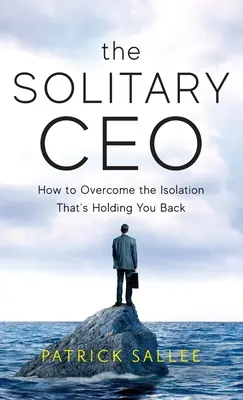 El director general solitario: cómo superar el aislamiento que le impide avanzar - The Solitary CEO: How To Overcome The Isolation That's Holding You Back