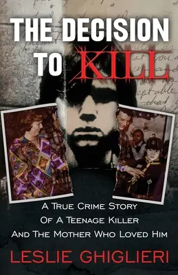 La decisión de matar: Historia real de un asesino adolescente y de la madre que lo amó - The Decision To Kill: A True Crime Story of a Teenage Killer and the Mother Who Loved Him