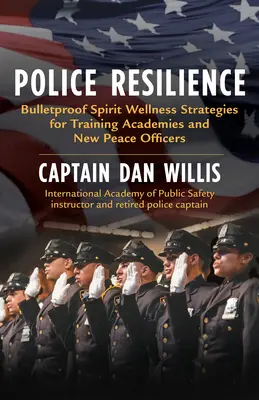 Resiliencia policial: Estrategias de bienestar espiritual a prueba de balas para academias de formación y nuevos agentes de la paz - Police Resilience: Bulletproof Spirit Wellness Strategies for Training Academies and New Peace Officers